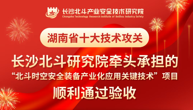 長沙北鬥研究院牽頭承擔的（de）湖南省十大技術攻關項目順利通過驗收